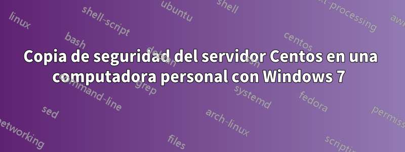 Copia de seguridad del servidor Centos en una computadora personal con Windows 7 