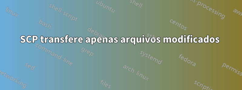 SCP transfere apenas arquivos modificados