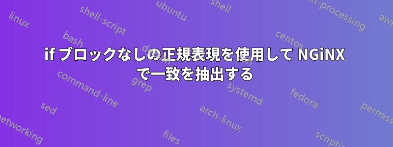 if ブロックなしの正規表現を使用して NGiNX で一致を抽出する