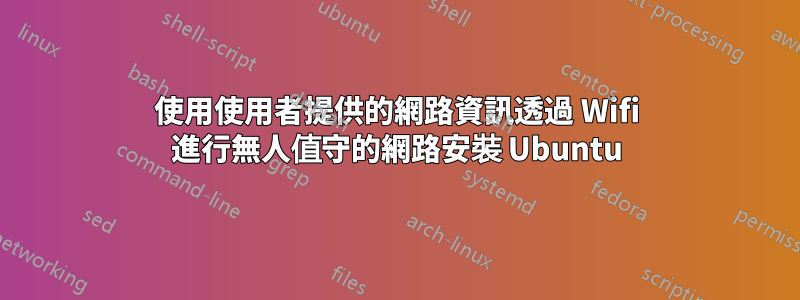 使用使用者提供的網路資訊透過 Wifi 進行無人值守的網路安裝 Ubuntu