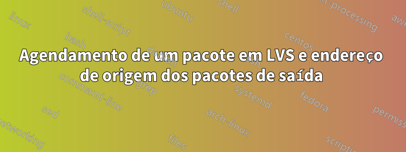 Agendamento de um pacote em LVS e endereço de origem dos pacotes de saída