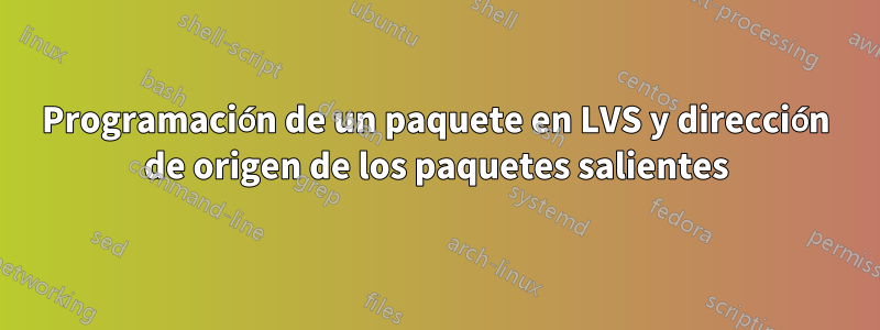 Programación de un paquete en LVS y dirección de origen de los paquetes salientes