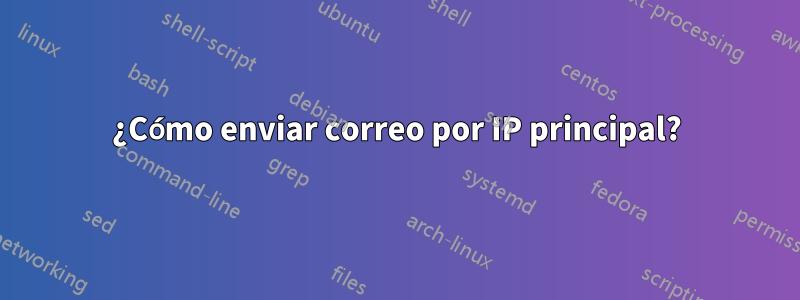 ¿Cómo enviar correo por IP principal?