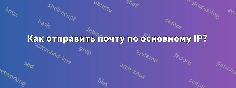 Как отправить почту по основному IP?