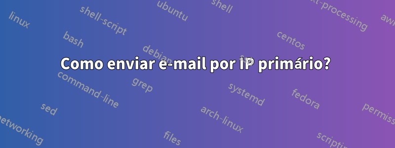 Como enviar e-mail por IP primário?