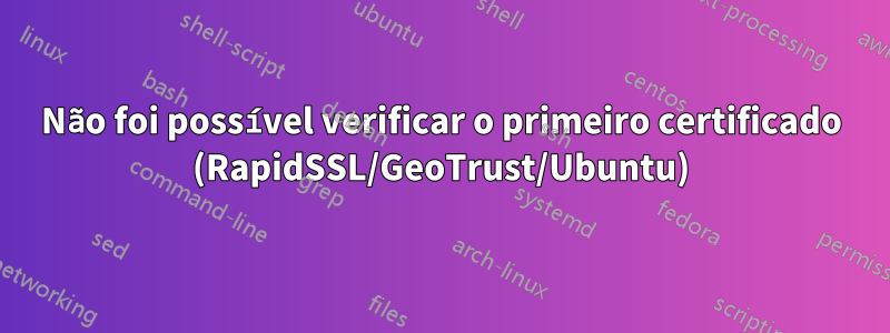 Não foi possível verificar o primeiro certificado (RapidSSL/GeoTrust/Ubuntu)