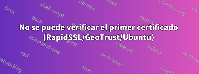 No se puede verificar el primer certificado (RapidSSL/GeoTrust/Ubuntu)