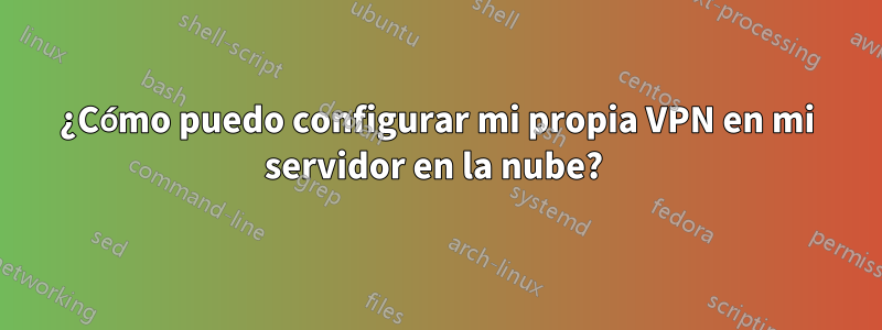 ¿Cómo puedo configurar mi propia VPN en mi servidor en la nube? 