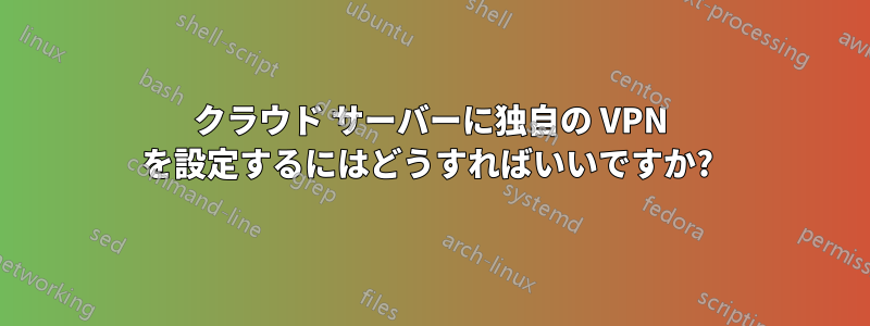 クラウド サーバーに独自の VPN を設定するにはどうすればいいですか? 