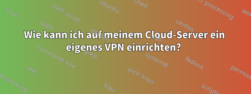 Wie kann ich auf meinem Cloud-Server ein eigenes VPN einrichten? 