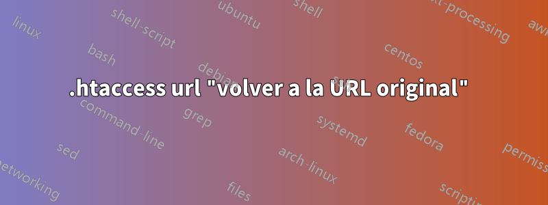 .htaccess url "volver a la URL original"