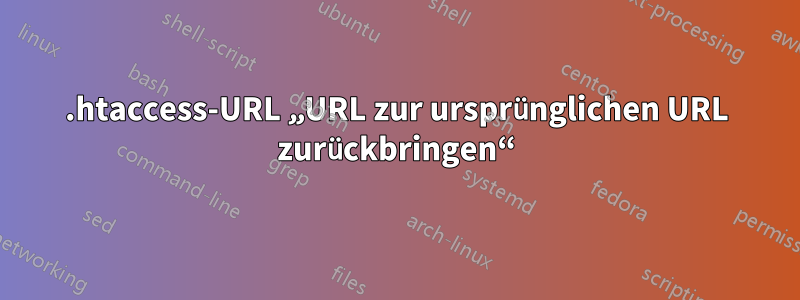 .htaccess-URL „URL zur ursprünglichen URL zurückbringen“