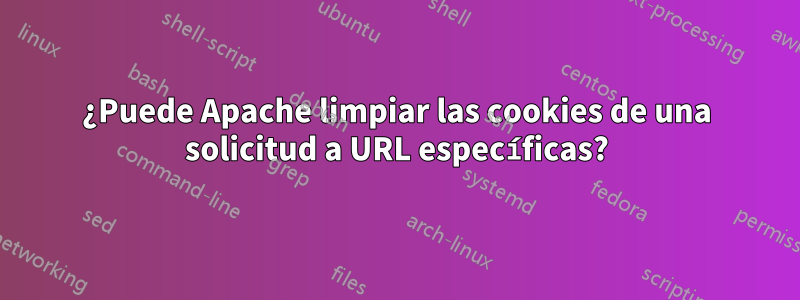 ¿Puede Apache limpiar las cookies de una solicitud a URL específicas?