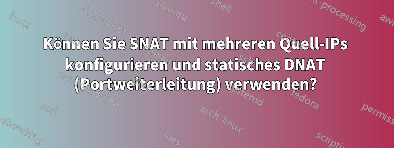 Können Sie SNAT mit mehreren Quell-IPs konfigurieren und statisches DNAT (Portweiterleitung) verwenden?