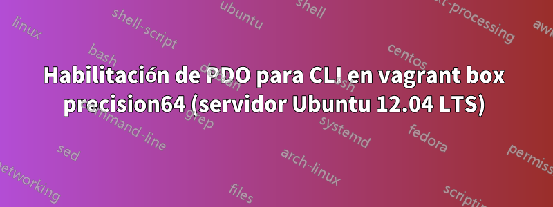 Habilitación de PDO para CLI en vagrant box precision64 (servidor Ubuntu 12.04 LTS)