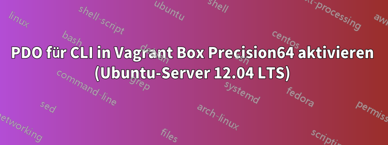 PDO für CLI in Vagrant Box Precision64 aktivieren (Ubuntu-Server 12.04 LTS)