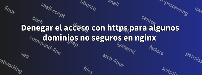 Denegar el acceso con https para algunos dominios no seguros en nginx 