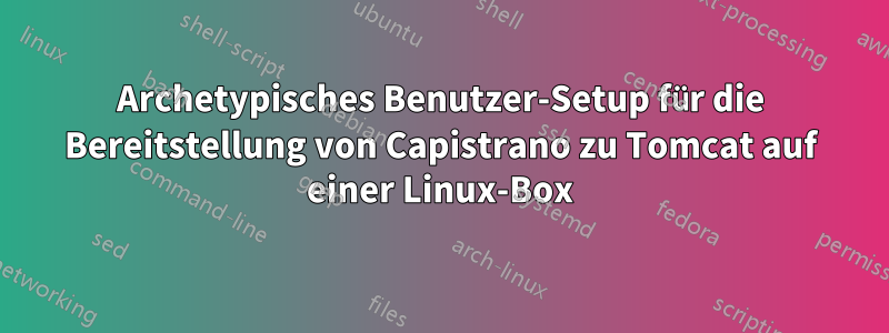 Archetypisches Benutzer-Setup für die Bereitstellung von Capistrano zu Tomcat auf einer Linux-Box