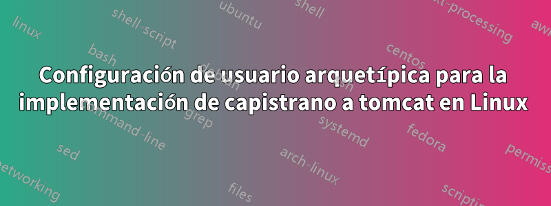 Configuración de usuario arquetípica para la implementación de capistrano a tomcat en Linux