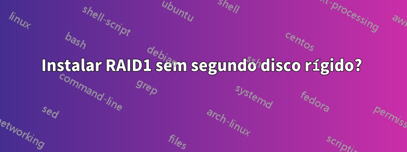 Instalar RAID1 sem segundo disco rígido?