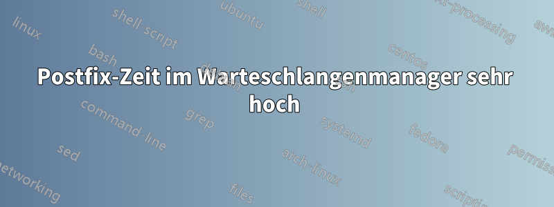Postfix-Zeit im Warteschlangenmanager sehr hoch