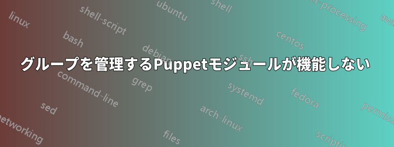 グループを管理するPuppetモジュールが機能しない