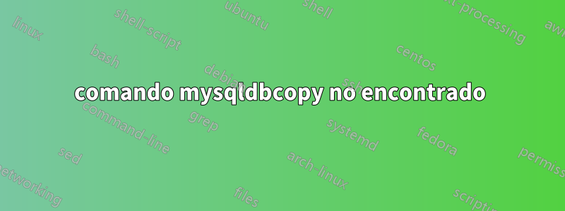 comando mysqldbcopy no encontrado