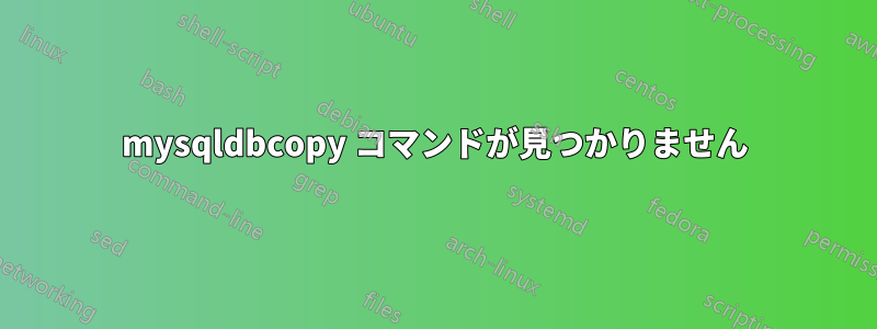 mysqldbcopy コマンドが見つかりません