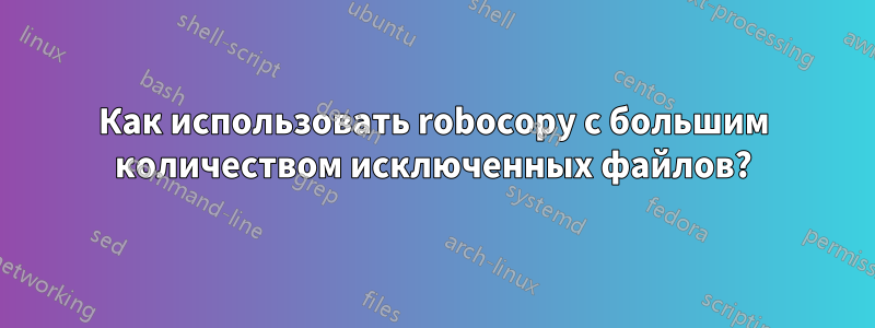 Как использовать robocopy с большим количеством исключенных файлов?