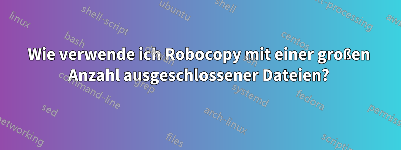 Wie verwende ich Robocopy mit einer großen Anzahl ausgeschlossener Dateien?
