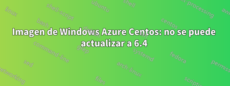 Imagen de Windows Azure Centos: no se puede actualizar a 6.4