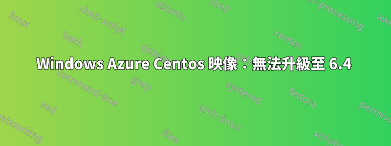Windows Azure Centos 映像：無法升級至 6.4