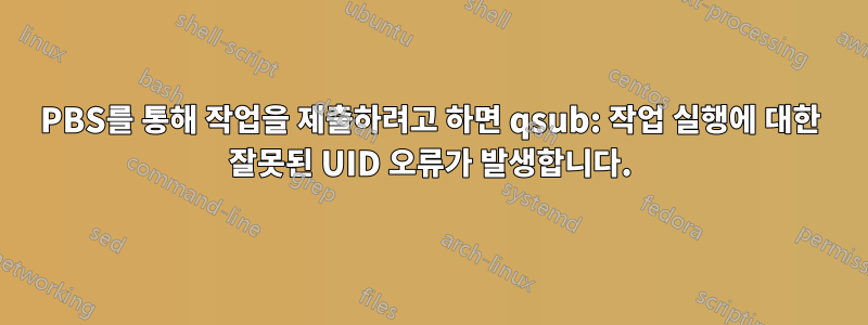 PBS를 통해 작업을 제출하려고 하면 qsub: 작업 실행에 대한 잘못된 UID 오류가 발생합니다.