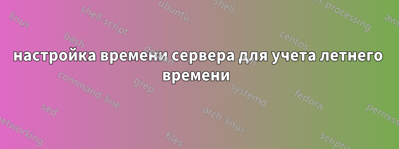 настройка времени сервера для учета летнего времени 