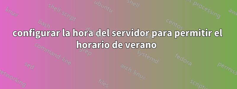 configurar la hora del servidor para permitir el horario de verano 