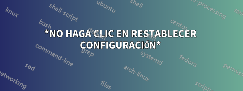 *NO HAGA CLIC EN RESTABLECER CONFIGURACIÓN*