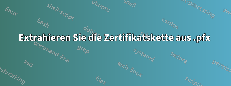 Extrahieren Sie die Zertifikatskette aus .pfx
