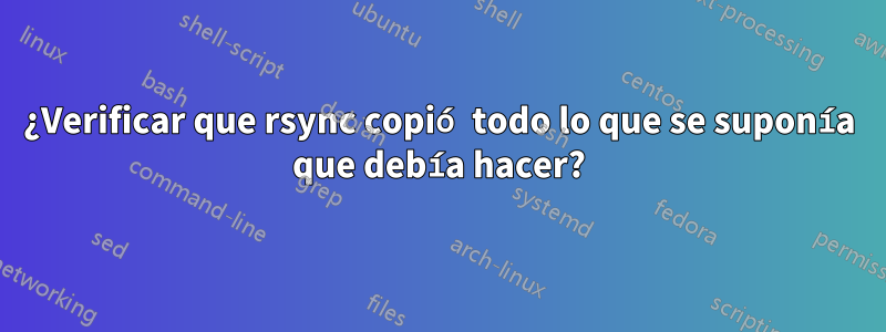 ¿Verificar que rsync copió todo lo que se suponía que debía hacer?