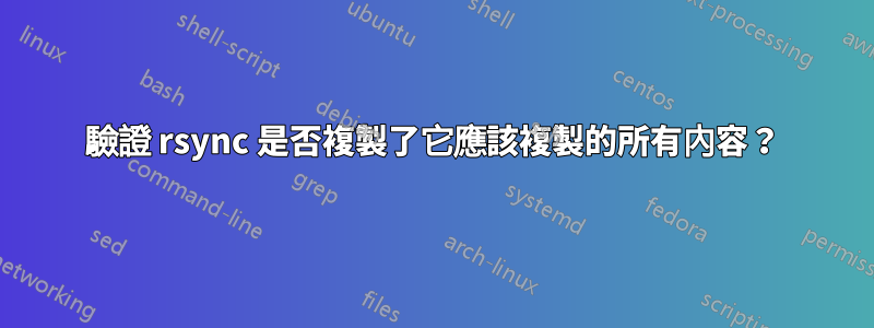 驗證 rsync 是否複製了它應該複製的所有內容？