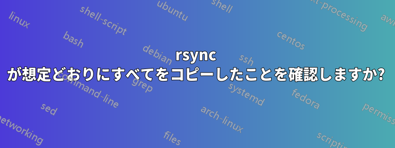 rsync が想定どおりにすべてをコピーしたことを確認しますか?