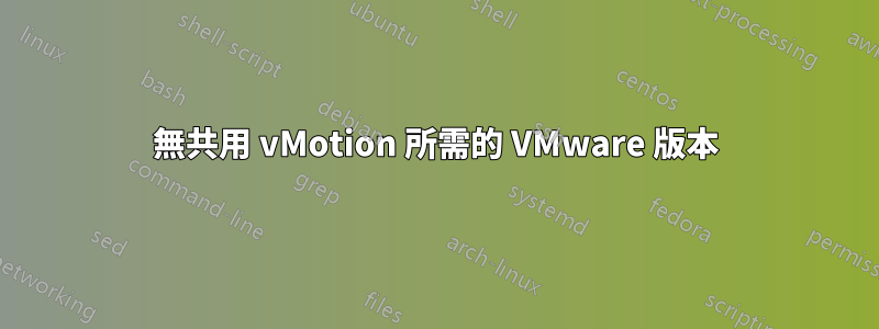 無共用 vMotion 所需的 VMware 版本