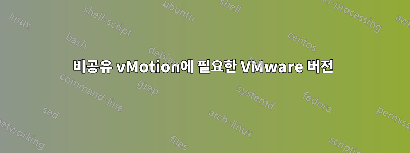 비공유 vMotion에 필요한 VMware 버전