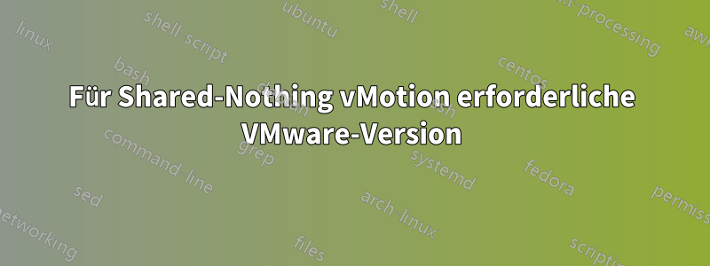 Für Shared-Nothing vMotion erforderliche VMware-Version