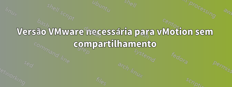 Versão VMware necessária para vMotion sem compartilhamento