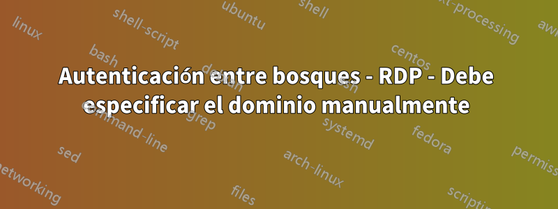 Autenticación entre bosques - RDP - Debe especificar el dominio manualmente