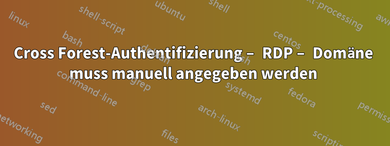 Cross Forest-Authentifizierung – RDP – Domäne muss manuell angegeben werden
