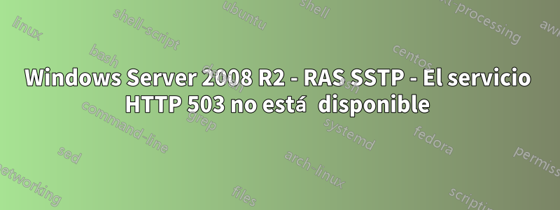 Windows Server 2008 R2 - RAS SSTP - El servicio HTTP 503 no está disponible