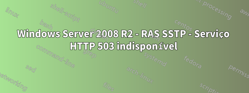 Windows Server 2008 R2 - RAS SSTP - Serviço HTTP 503 indisponível