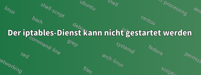 Der iptables-Dienst kann nicht gestartet werden