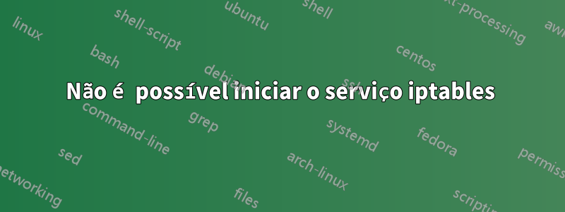 Não é possível iniciar o serviço iptables